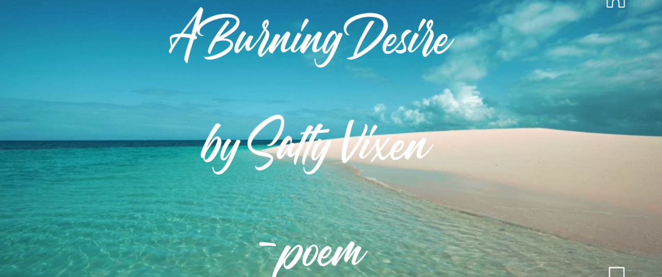 A Burning Desire by Salty Vixen poem